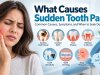 What Causes Sudden Tooth Pain? Common Causes and When to Seek Dental Care
